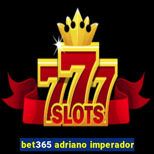 bet365 adriano imperador